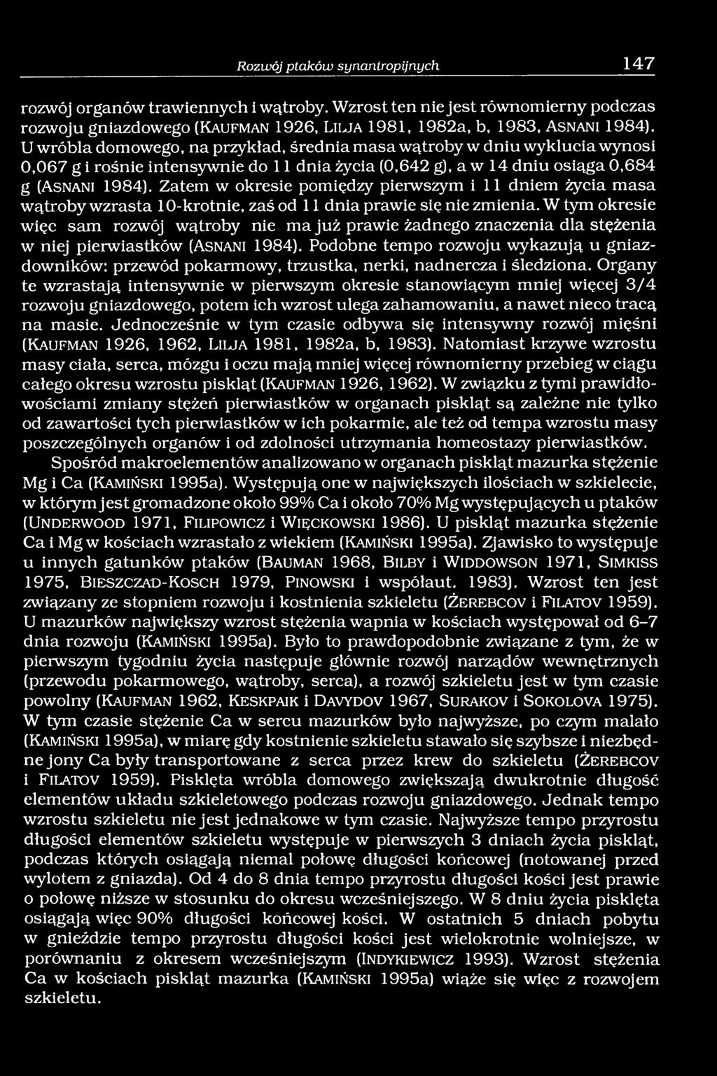U wróbla domowego, na przykład, średnia masa wątroby w dniu wyklucia wynosi 0,067 g i rośnie intensywnie do 11 dnia życia (0,642 g), a w 14 dniu osiąga 0,684 g (A s n a n i 1984).
