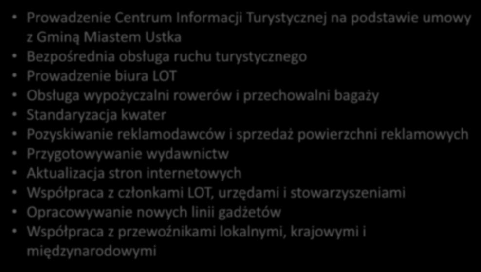 Zadania LOT Ustka i Ziemia Słupska Prowadzenie Centrum Informacji Turystycznej na podstawie umowy z Gminą Miastem Ustka Bezpośrednia obsługa ruchu turystycznego Prowadzenie biura LOT Obsługa