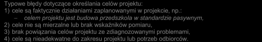 Typowe błędy dotyczące określania celów projektu: 1) cele są faktycznie działaniami zaplanowanymi w projekcie, np.
