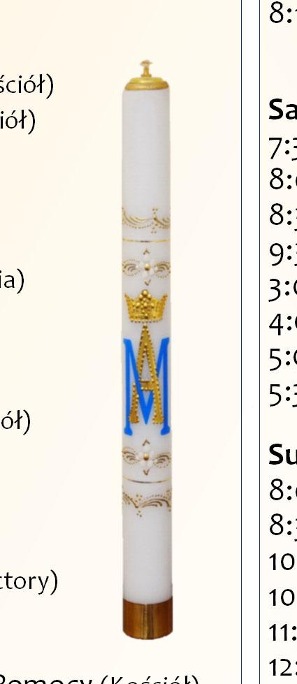 Holy Rosary (Church) 8:30AM Msza święta (Kościół) 9:30AM Różaniec (Kościół) 3:00PM Confession (Church) 4:00PM Holy Mass (Church) 5:00PM RCIA (Rectory) 5:3oPM Wspólnota Małżeńska (Plebania) Sunday,