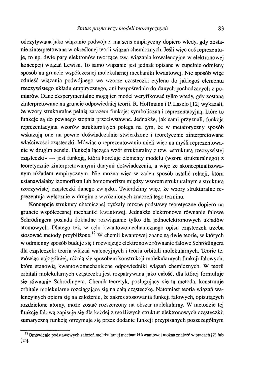 Status poznawczy modeli teoretycznych 83 odczytywana jako wiązanie podwójne, ma sens empiryczny dopiero wtedy, gdy zostanie zinterpretowana w określonej teorii wiązań chemicznych.