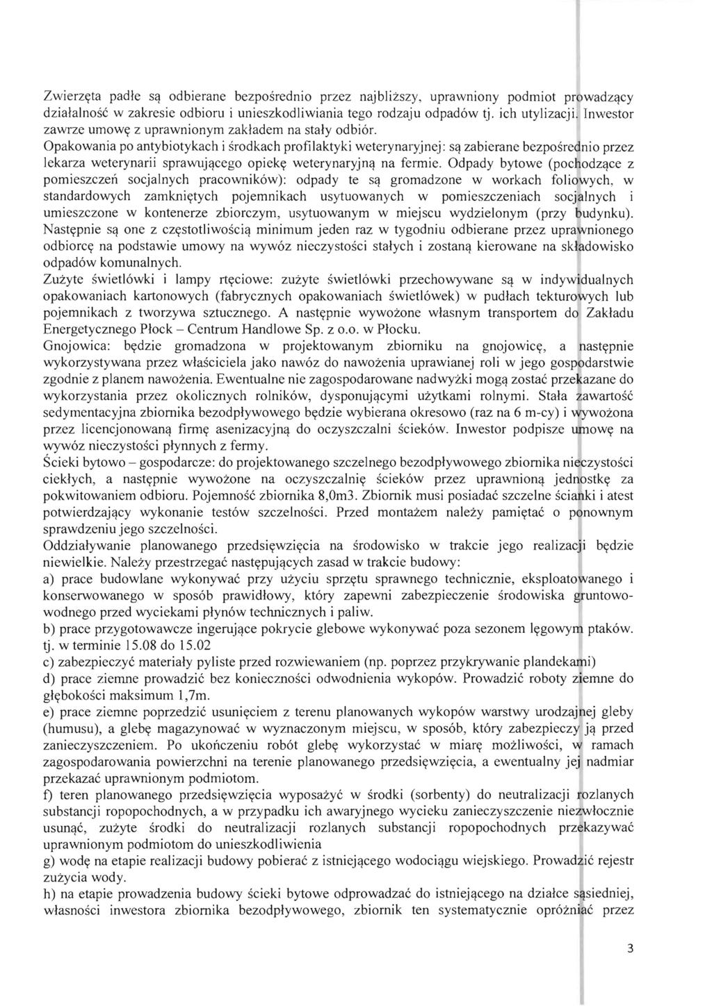 Zwierzyta padle s~ odbierane bezposrednio przez najblizszy, upravmiony podmiot prowadz~cy dzialalnosc w zakresie odbioru i unieszkodliwiania tego rodzaju odpadow tj. ich utylizacji.