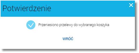 Po zapisie przeniesienia przelewów użytkownik pozostaje na liście przelewów dotychczasowego koszyka. 4.1.9.