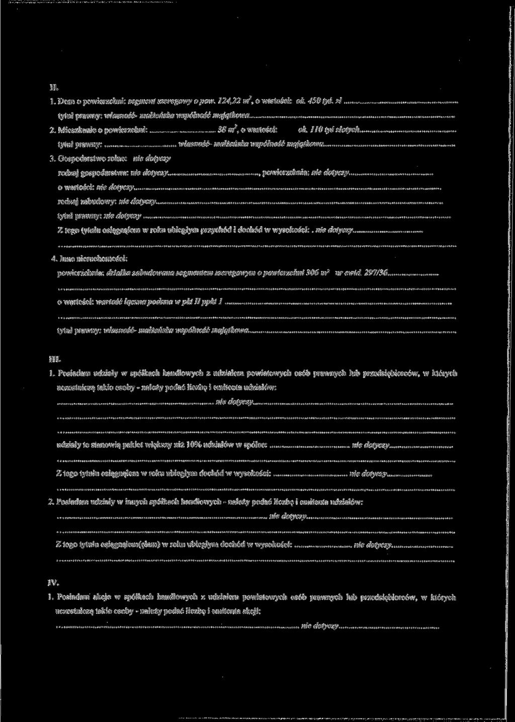 H. 1. Dom o powierzchni: segment szeregowy o paw. 124,22 m 2, o wartości: ok. 450 tyś. zl tytuł prawny: własność- małżeńska wspólność majątkowa 2. Mieszkanie o powierzchni: 38 m 2, o wartości: ok.