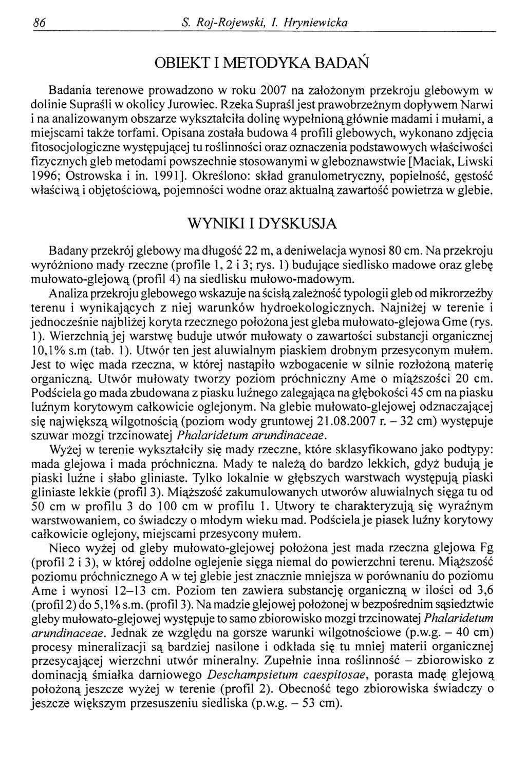 86 S. Roj-Rojewski, I. Hryniewicka OBIEKT I METODYKA BADAŃ Badania terenowe prowadzono w roku 2007 na założonym przekroju glebowym w dolinie Supraśli w okolicy Jurowiec.