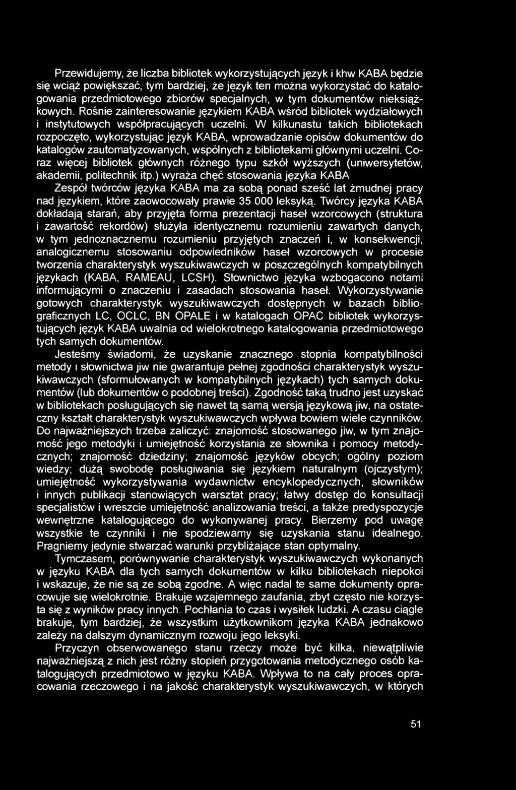 W kilkunastu takich bibliotekach rozpoczęto, wykorzystując język KABA, wprowadzanie opisów dokumentów do katalogów zautomatyzowanych, wspólnych z bibliotekami głównymi uczelni.
