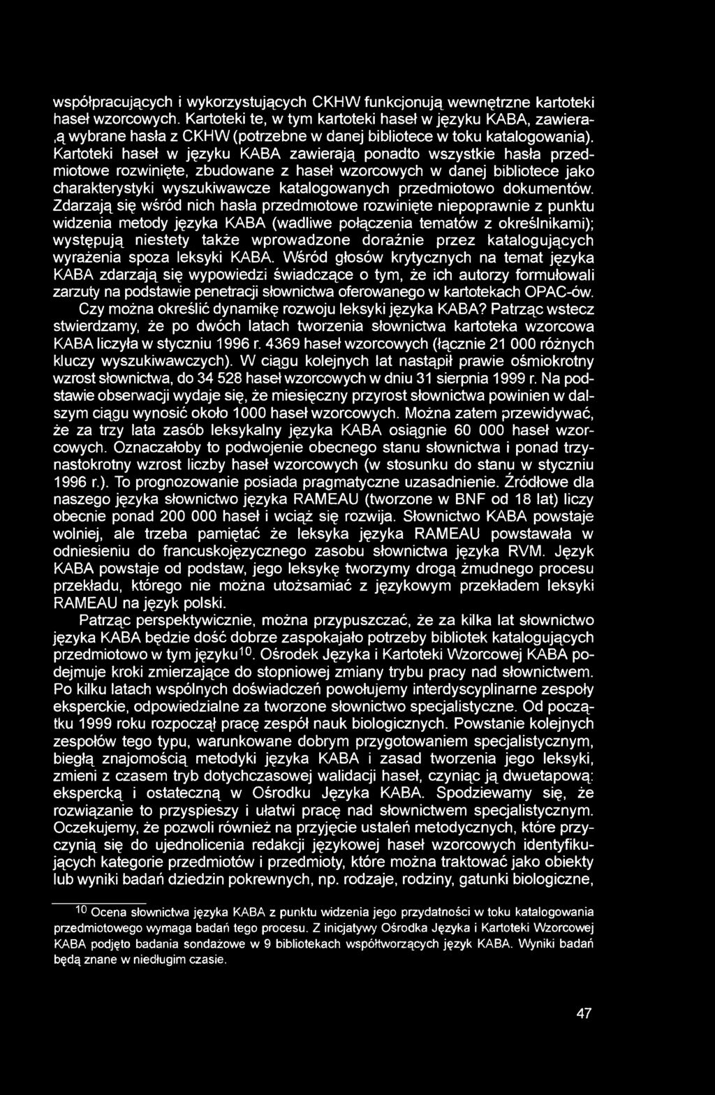 Kartoteki haseł w języku KABA zawierają ponadto wszystkie hasła przedmiotowe rozwinięte, zbudowane z haseł wzorcowych w danej bibliotece jako charakterystyki wyszukiwawcze katalogowanych przedmiotowo