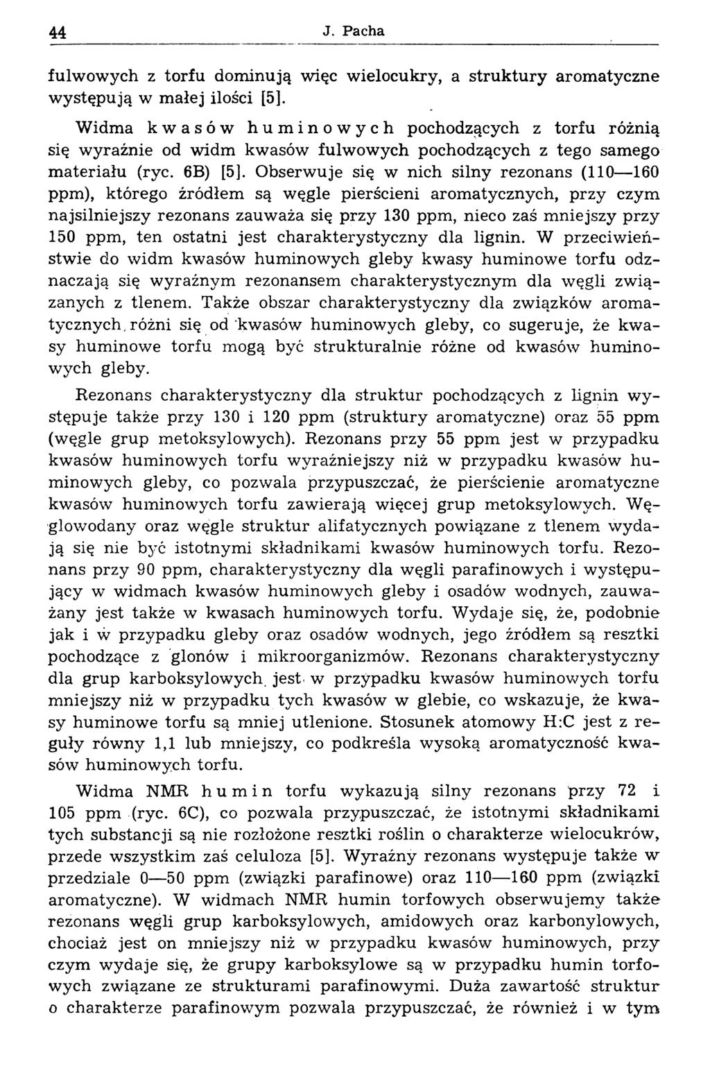 44 J. Pacha fulw ow ych z torfu dom inują więc wielocukry, a stru k tu ry arom atyczne w ystępują w m ałej ilości [5].