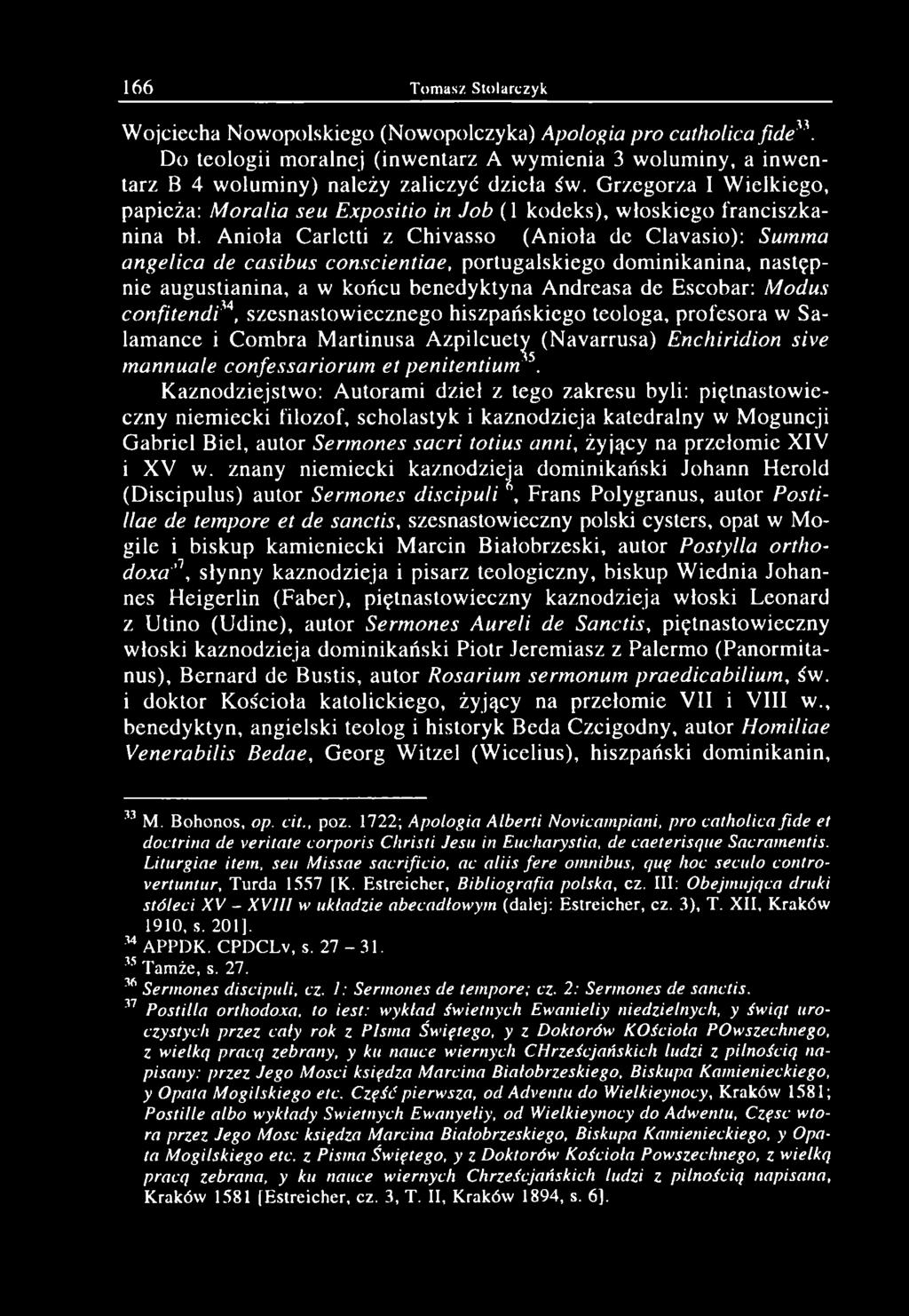 166 Tomasz Stolarczyk W ojciecha Nowopolskiego (Nowopolczyka) Apología pro catholica fid e v\ Do teologii m oralnej (inw entarz A w ym ienia 3 w olum iny, a inw entarz B 4 wolum iny) należy zaliczyć