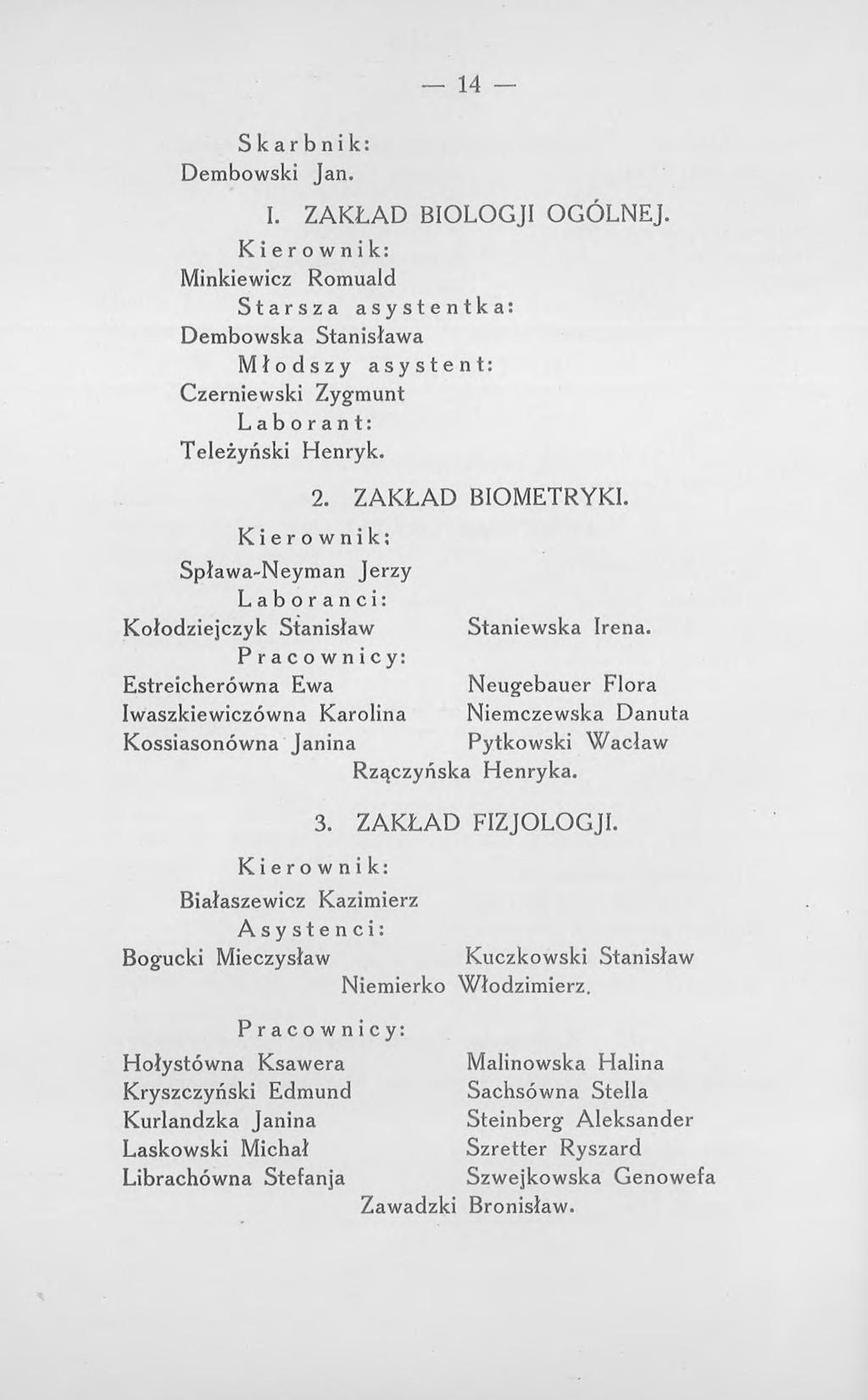 14 Skarbnik: Dembowski Jan. I. ZAKŁAD BIOLOGJI OGÓLNEJ. Minkiewicz Romuald Starsza asystentka: Dembowska Stanisława Młodszy asystent: Czerniewski Zygmunt Laborant: Teleżyński Henryk. 2.