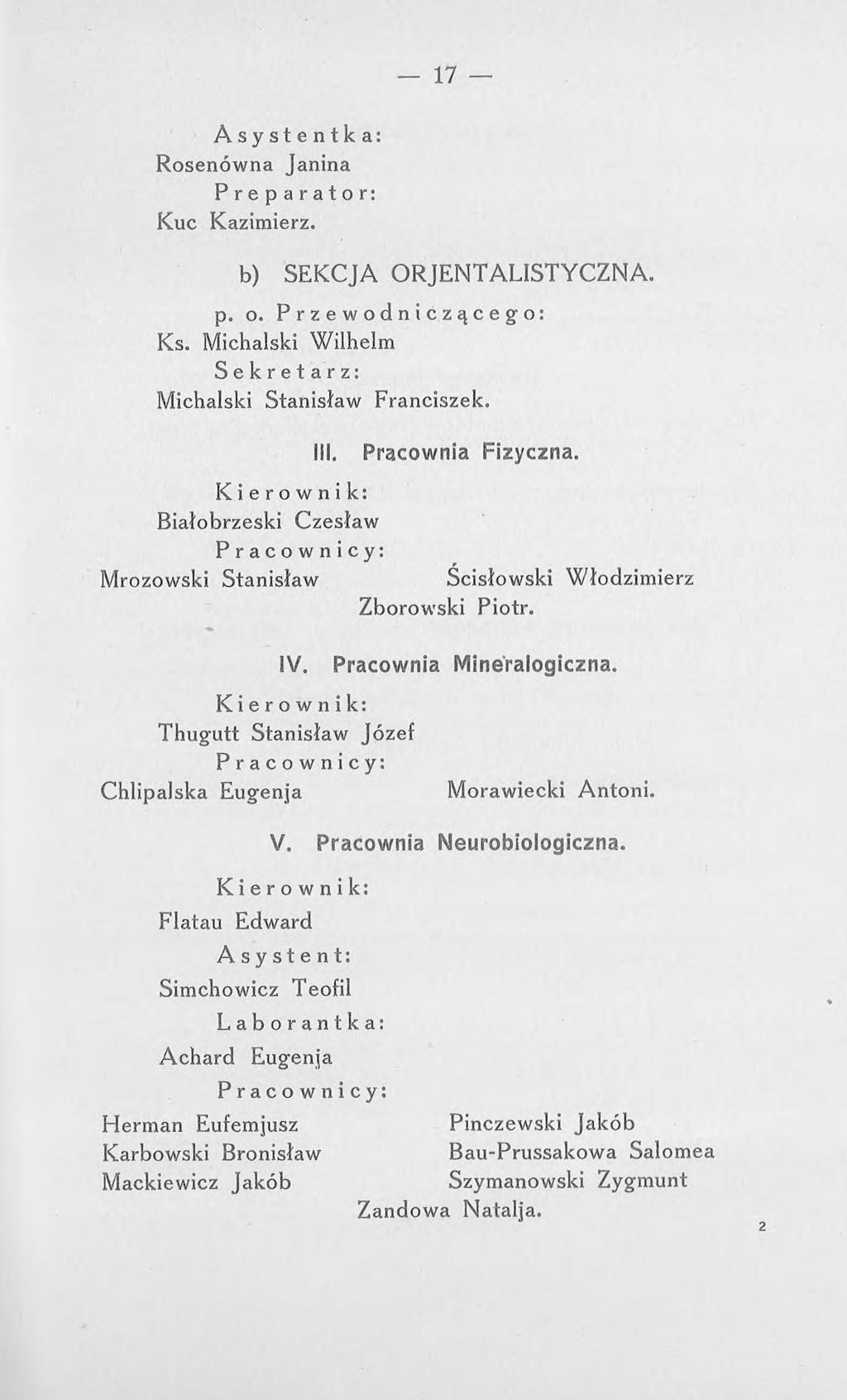 17 Asystentka: Rosenówna Janina Preparator: Kuc Kazimierz. b) SEKCJA ORJENTALISTYCZNA. p. o. Przewodniczącego: Ks. Michalski Wilhelm Michalski Stanisław Franciszek. Iii. Pracownia Fizyczna.