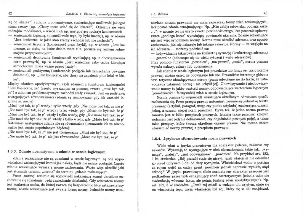 42 Rozdział 1. Elementy semiotyki logicznej się do lekarza ) i zdania problematyczne, stwierdzające możliwość jakiegoś stanu rzeczy (np. Chory może udać się do lekarza ).