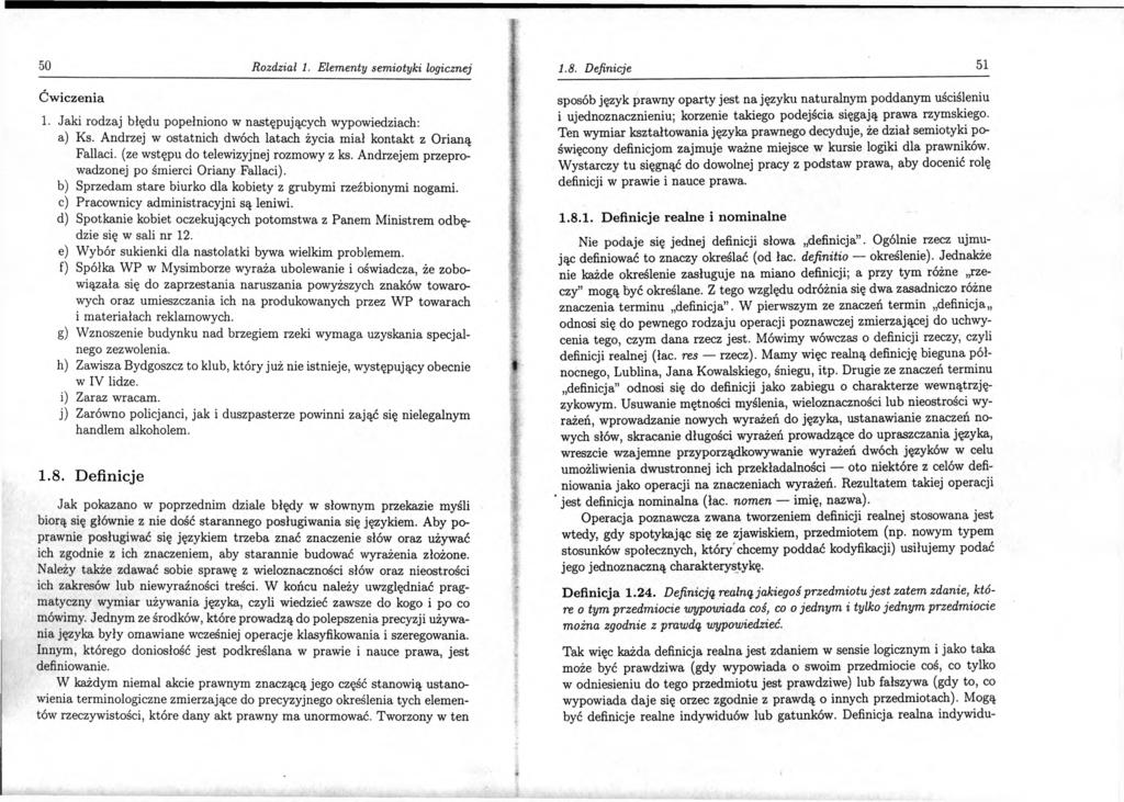 50 Rozdział 1. Elementy semiotyki logicznej Ćw iczenia 1. Jaki rodzaj błędu popełniono w następujących wypowiedziach: a) Ks. Andrzej w ostatnich dwóch latach życia miał kontakt z Orianą Fallaci.