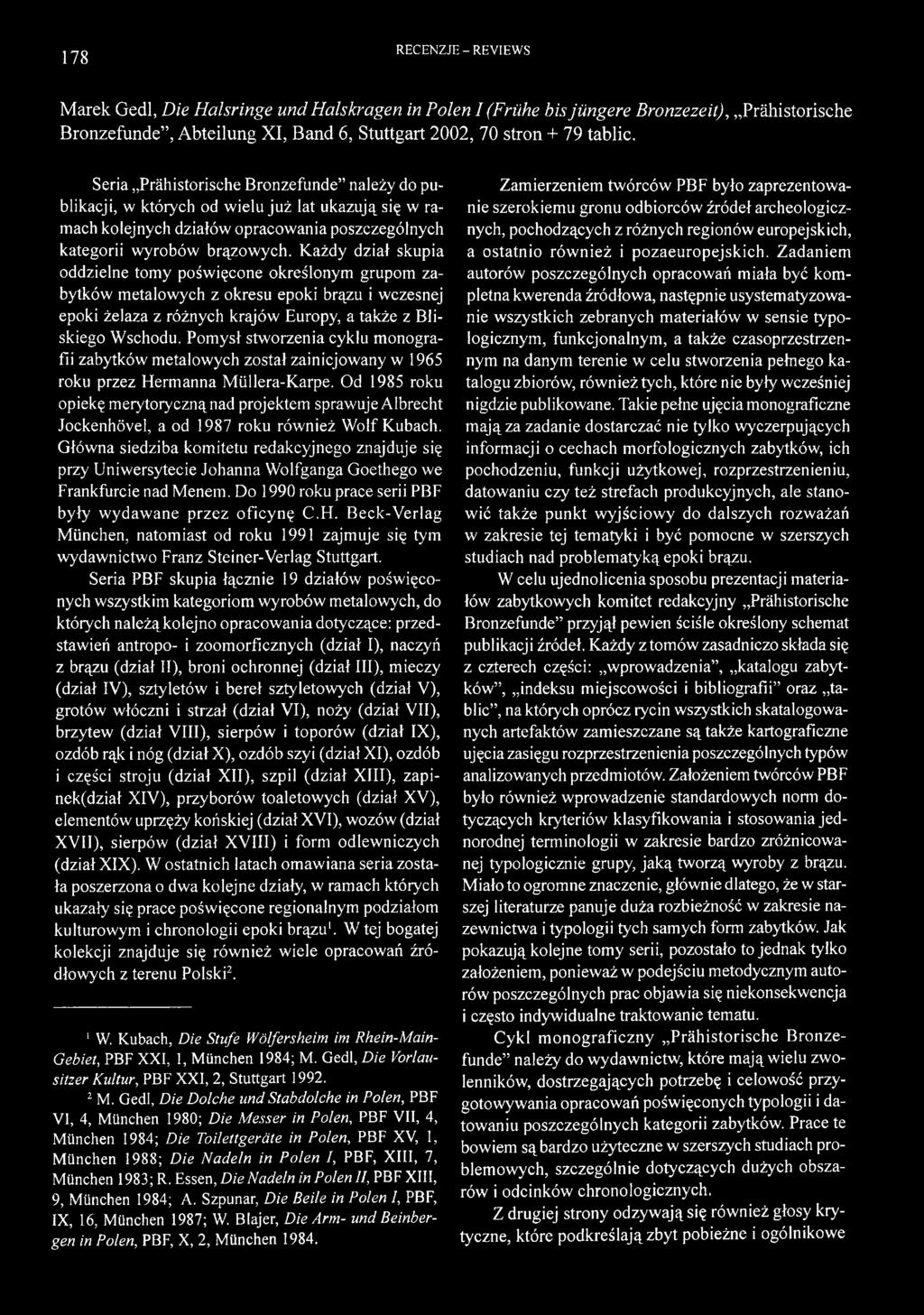 tablic. Seria Prähistorische Bronzefunde należy do publikacji, w których od wielu już lat ukazują się w ramach kolejnych działów opracowania poszczególnych kategorii wyrobów brązowych.