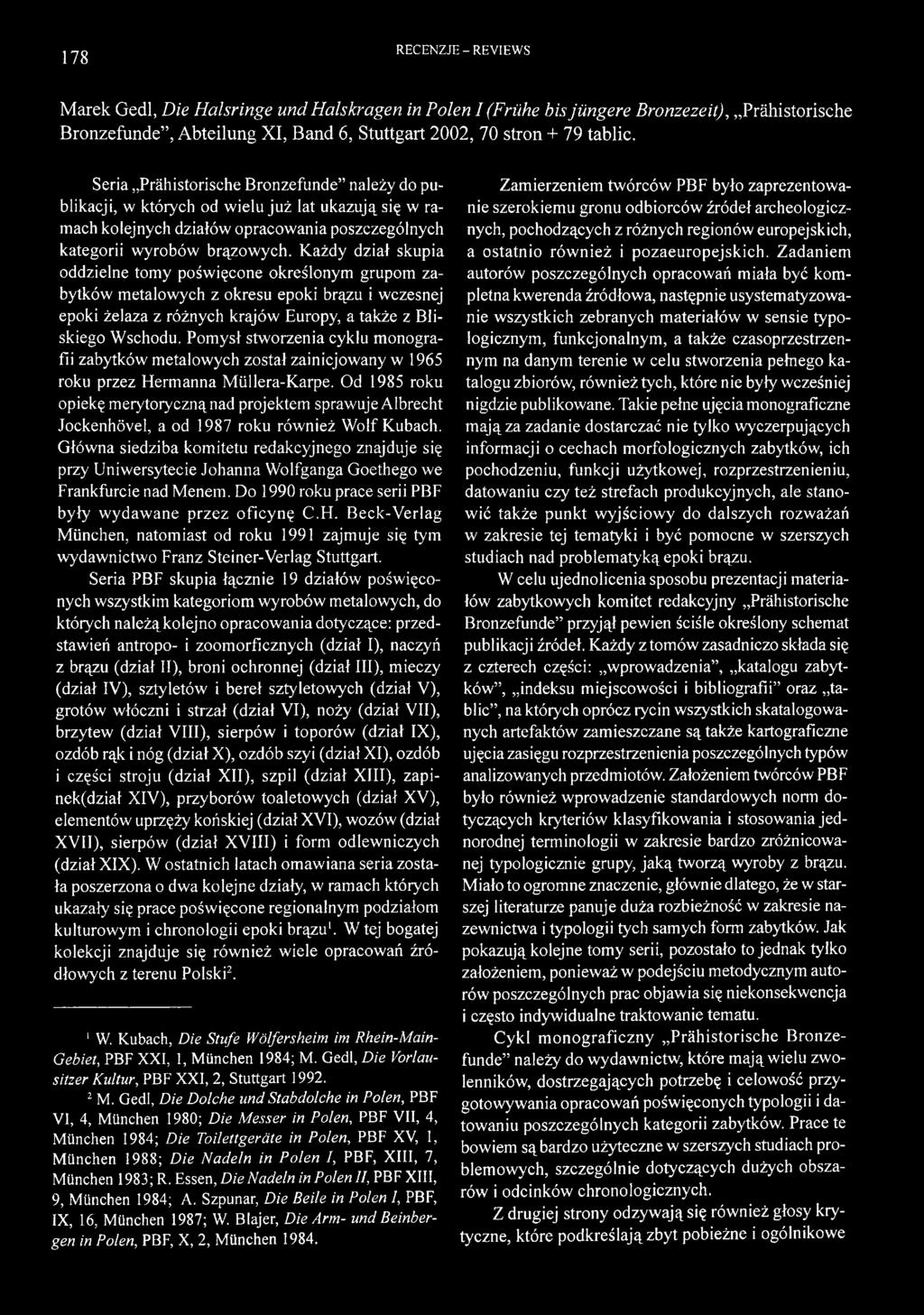 tablic. Seria Prähistorische Bronzefunde należy do publikacji, w których od wielu już lat ukazują się w ramach kolejnych działów opracowania poszczególnych kategorii wyrobów brązowych.