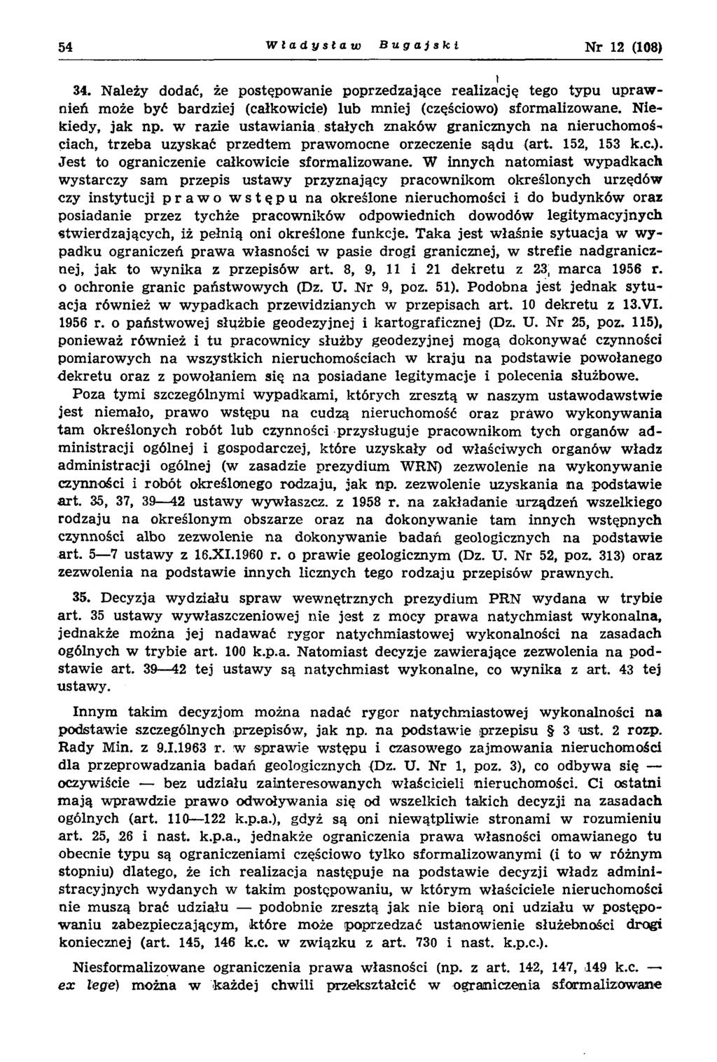 54 Władysław Bugajski Nr 12 (108) I 34. N ależy dodać, że postępow anie poprzedzające realizację tego ty p u u p raw nień może być bardziej (całkowicie) lub m niej (częściowo) sform alizow ane.