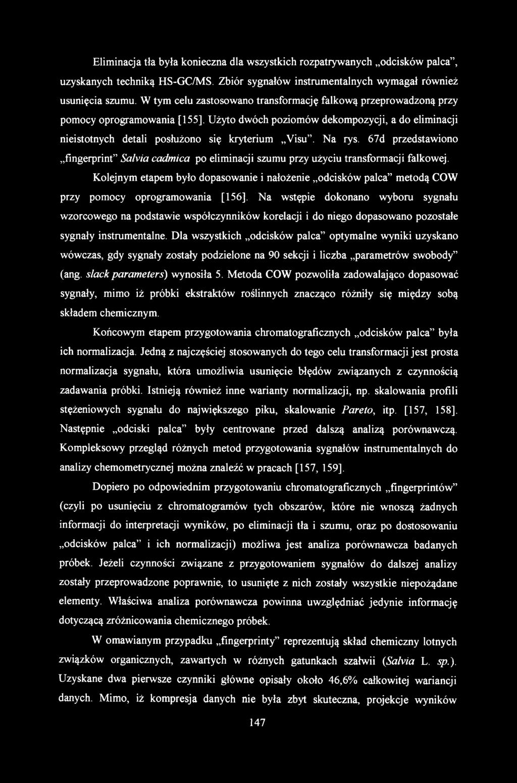 Eliminacja tła była konieczna dla wszystkich rozpatrywanych odcisków palca, uzyskanych techniką HS-GC/MS. Zbiór sygnałów instrumentalnych wymagał również usunięcia szumu.