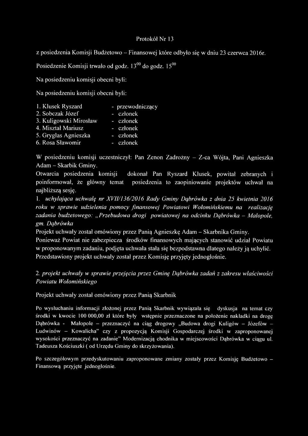 Miształ Mariusz - członek 5. Gryglas Agnieszka - członek 6. Rosa Sławomir - członek W posiedzeniu komisji uczestniczył: Pan Zenon Zadrożny - Z-ca Wójta, Pani Agnieszka Adam - Skarbik Gminy.