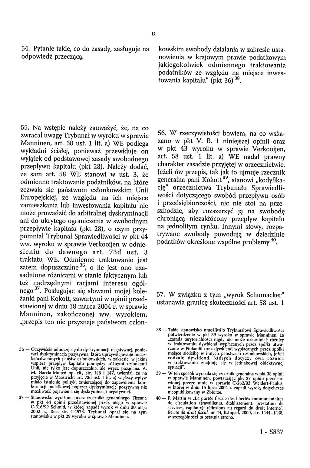 54. Pytanie takie, co do zasady, zasługuje na odpowiedź przeczącą. 55. Na wstępie należy zauważyć, że, na co zwracał uwagę Trybunał w wyroku w sprawie Manninen, art. 58 ust. 1 lit.