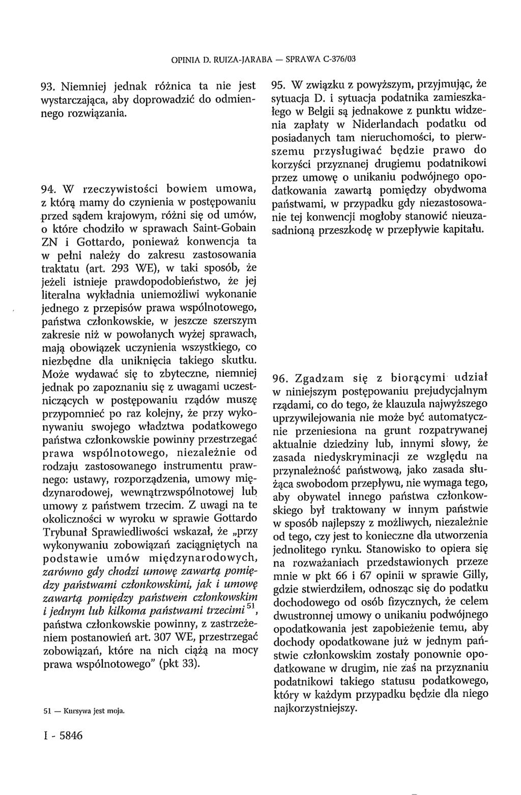 93. Niemniej jednak różnica ta nie jest wystarczająca, aby doprowadzić do odmiennego rozwiązania. OPINIA RUIZA-JARADA SPRAWA C-376/03 94.