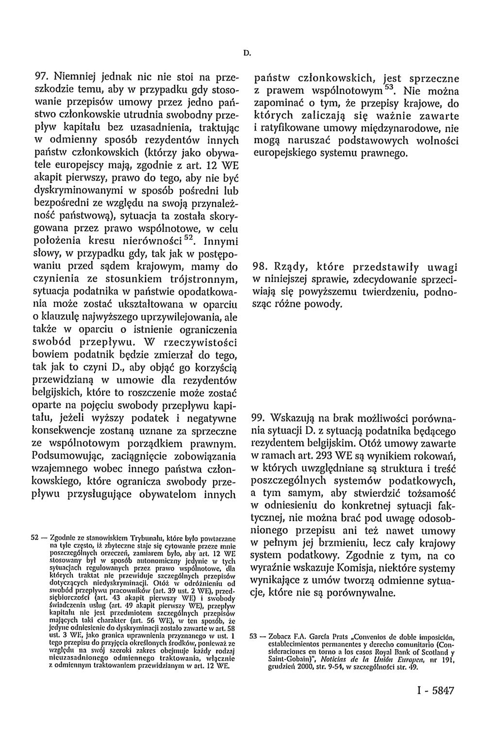 97. Niemniej jednak nic nie stoi na przeszkodzie temu, aby w przypadku gdy stosowanie przepisów umowy przez jedno państwo członkowskie utrudnia swobodny przepływ kapitału bez uzasadnienia, traktując