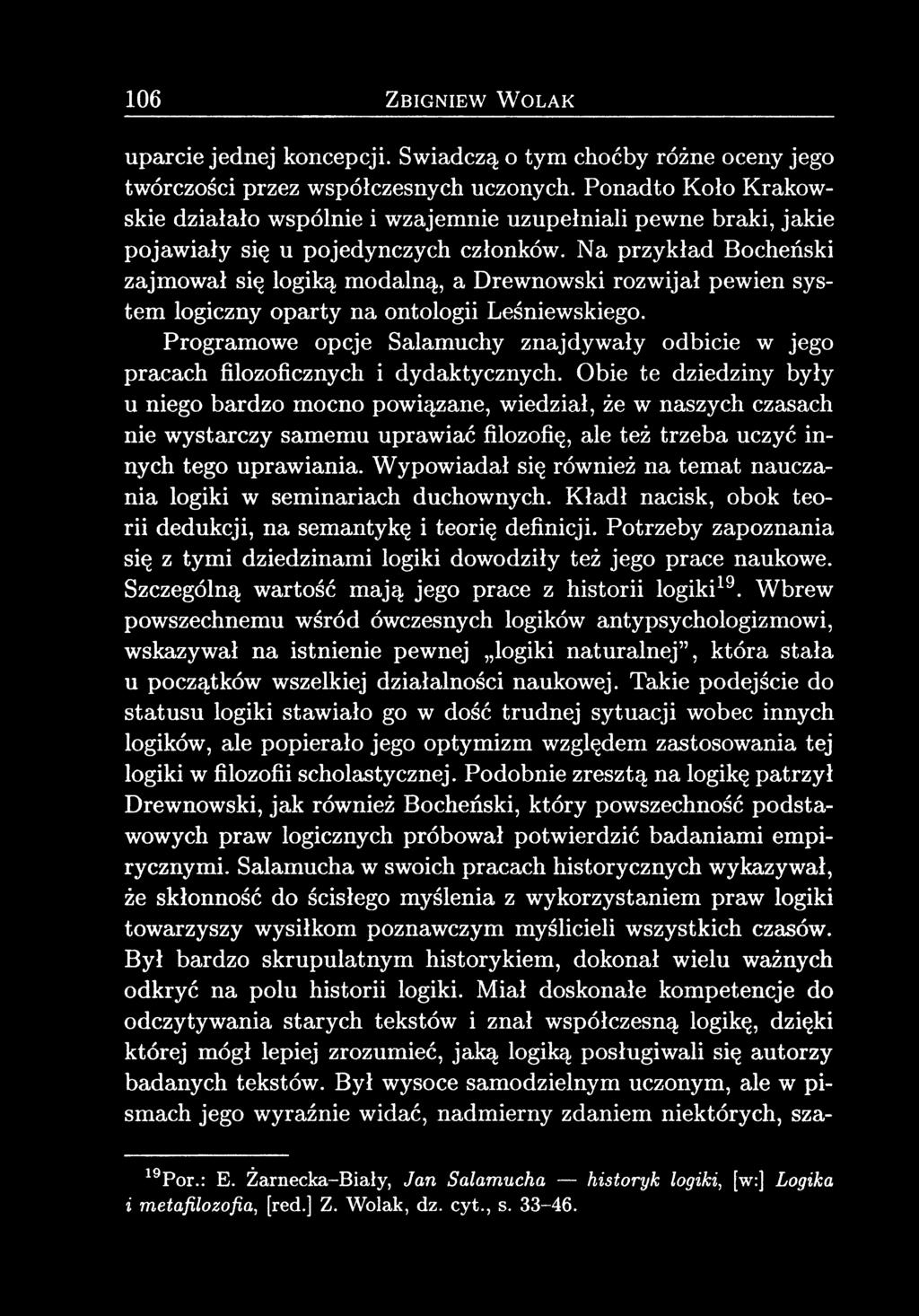 Na przykład Bocheński zajmował się logiką modalną, a Drewnowski rozwijał pewien system logiczny oparty na ontologii Leśniewskiego.