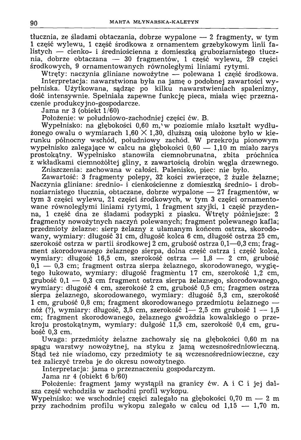 90 M A R T A M Ł Y N A R S K A -K A L E T Y N tłucznia, ze śladami obtaczania, dobrze wypalone 2 fragmenty, w tym 1 część wylewu, 1 część środkowa z ornam entem grzebykowym linii falistych cienko- i