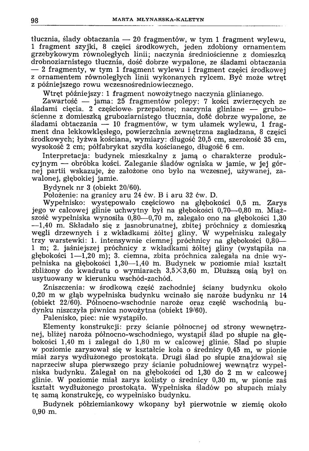 98 M A R T A M Ł Y N A R S K A -K A L E T Y N tłucznia, ślady obtaczania 20 fragm entów, w tym 1 fragm ent wylewu, 1 fragment szyjki, 8 części środkowych, jeden zdobiony ornamentem grzebykowym