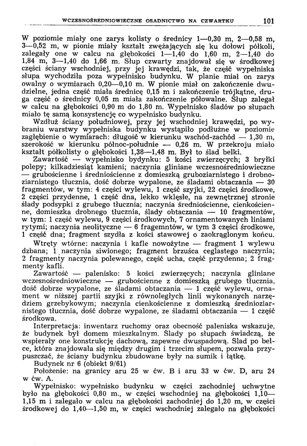 W C Z E S N O Ś R E D N IO W IE C Z N E O S A D N IC T W O N A C Z W A R T K U 101 W poziomie miały one zarys kolisty o średnicy 1 0,30 m, 2 0,58 m, 3 0,52 m, w pionie miały kształt zwężających się