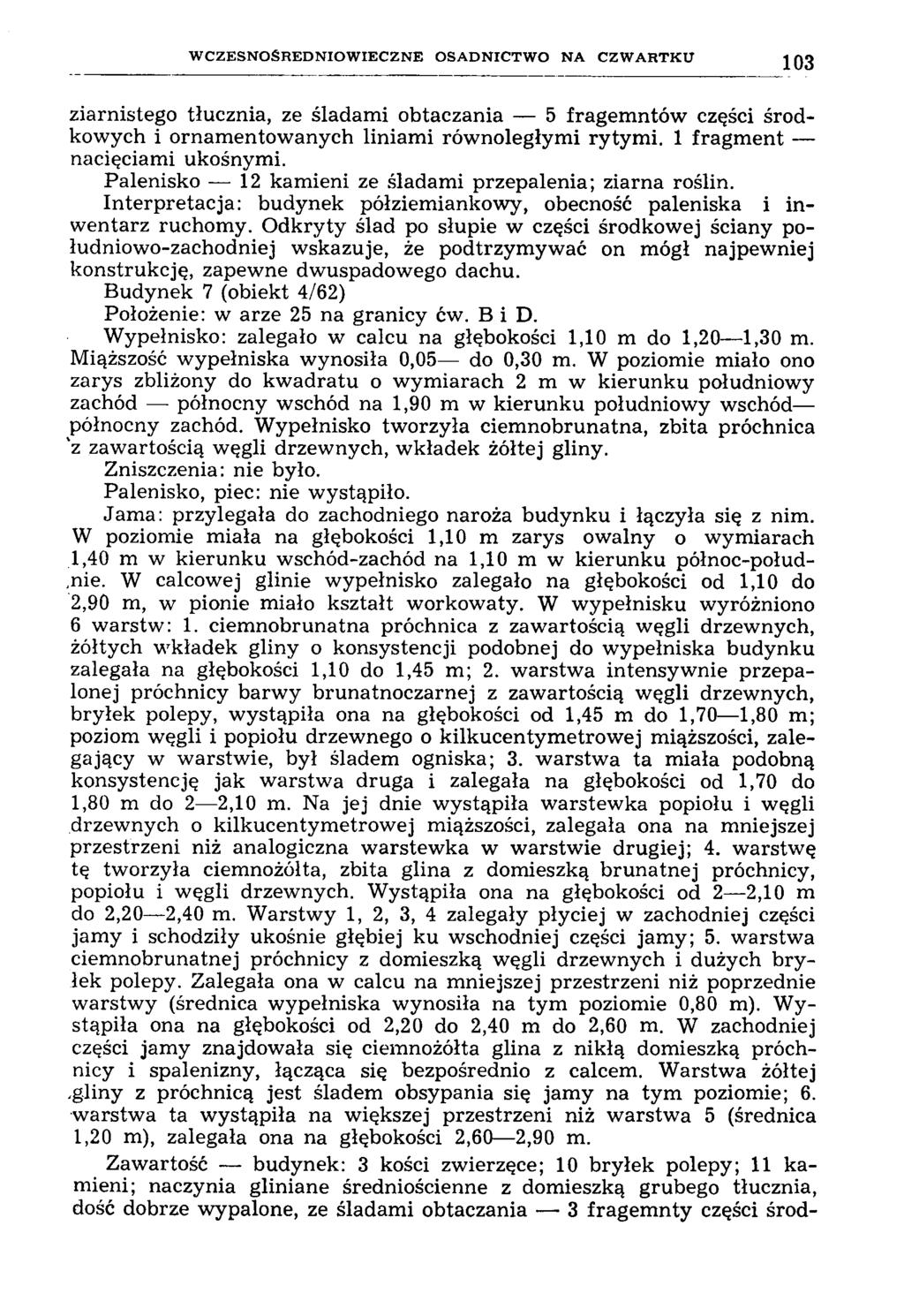 W C Z E S N O Ś R E D N IO W IE C Z N E O S A D N IC T W O N A C Z W A R T K U 103 ziarnistego tłucznia, ze śladam i obtaczania 5 fragem ntów części środkowych i ornamentowanych liniami równoległymi