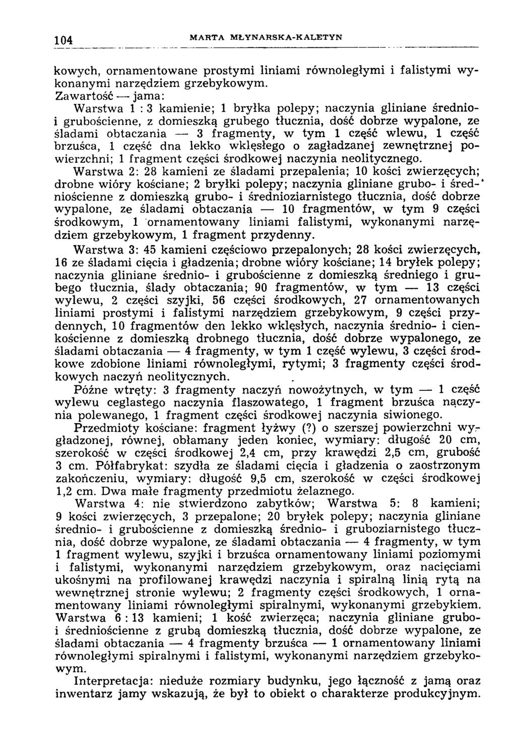 104 M A R T A M Ł Y N A H S K A -K A L E T Y N kowych, ornam entow ane prostym i liniam i równoległymi i falistym i w y konanym i narzędziem grzebykowym.