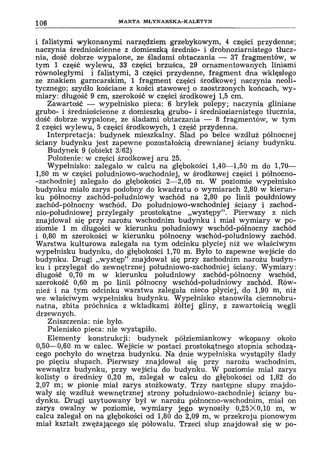 106 M A R T A M Ł Y N A R S K A -K A L E T Y N 1 falistymi wykonanymi narzędziem grzebykowym, 4 części przydenne; naczynia średniościenne z domieszką średnio- i drobnoziarnistego tłucznia, dość