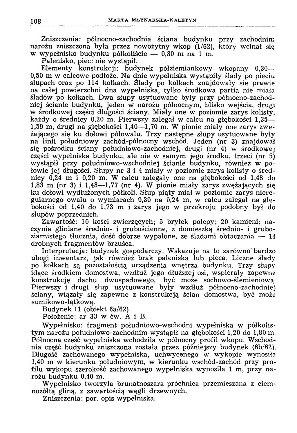 108 M A R T A M Ł Y N A R S K A -K A L E T Y N Zniszczenia: północno-zachodnia ściana budynku przy zachodnim narożu zniszczona była przez nowożytny wkop (1/62), który wcinał się w wypełnisko budynku