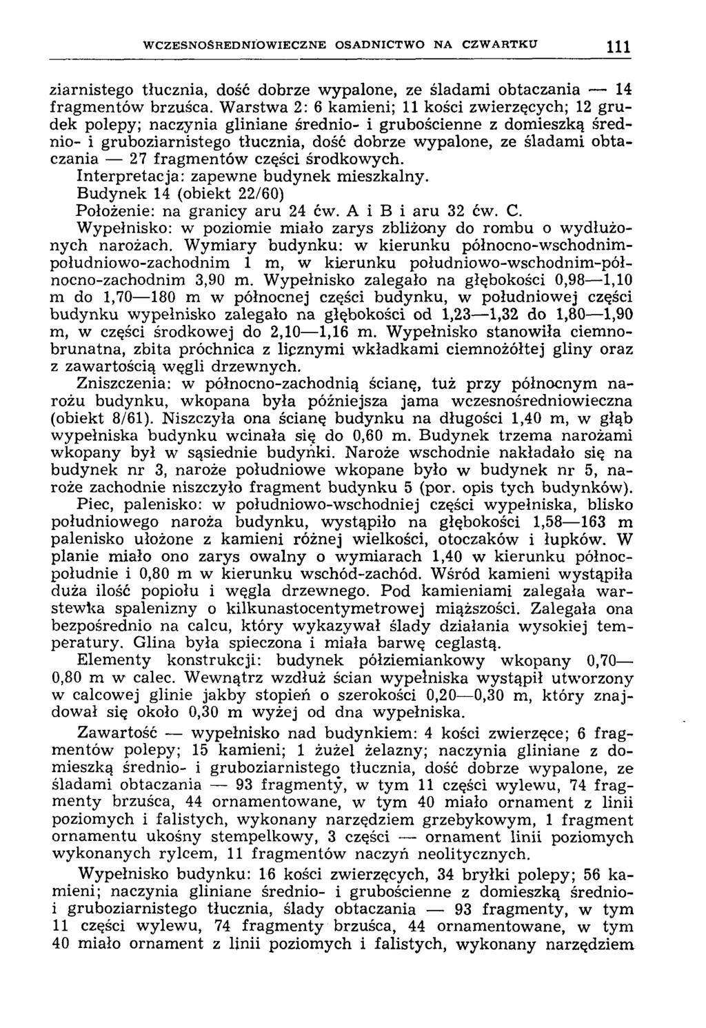 W C Z E S N O Ś R E D N IO W IE C Z N E O S A D N IC T W O N A C Z W A R T K U 111 ziarnistego tłucznia, dość dobrze wypalone, ze śladami obtaczania 14 fragm entów brzuśca.