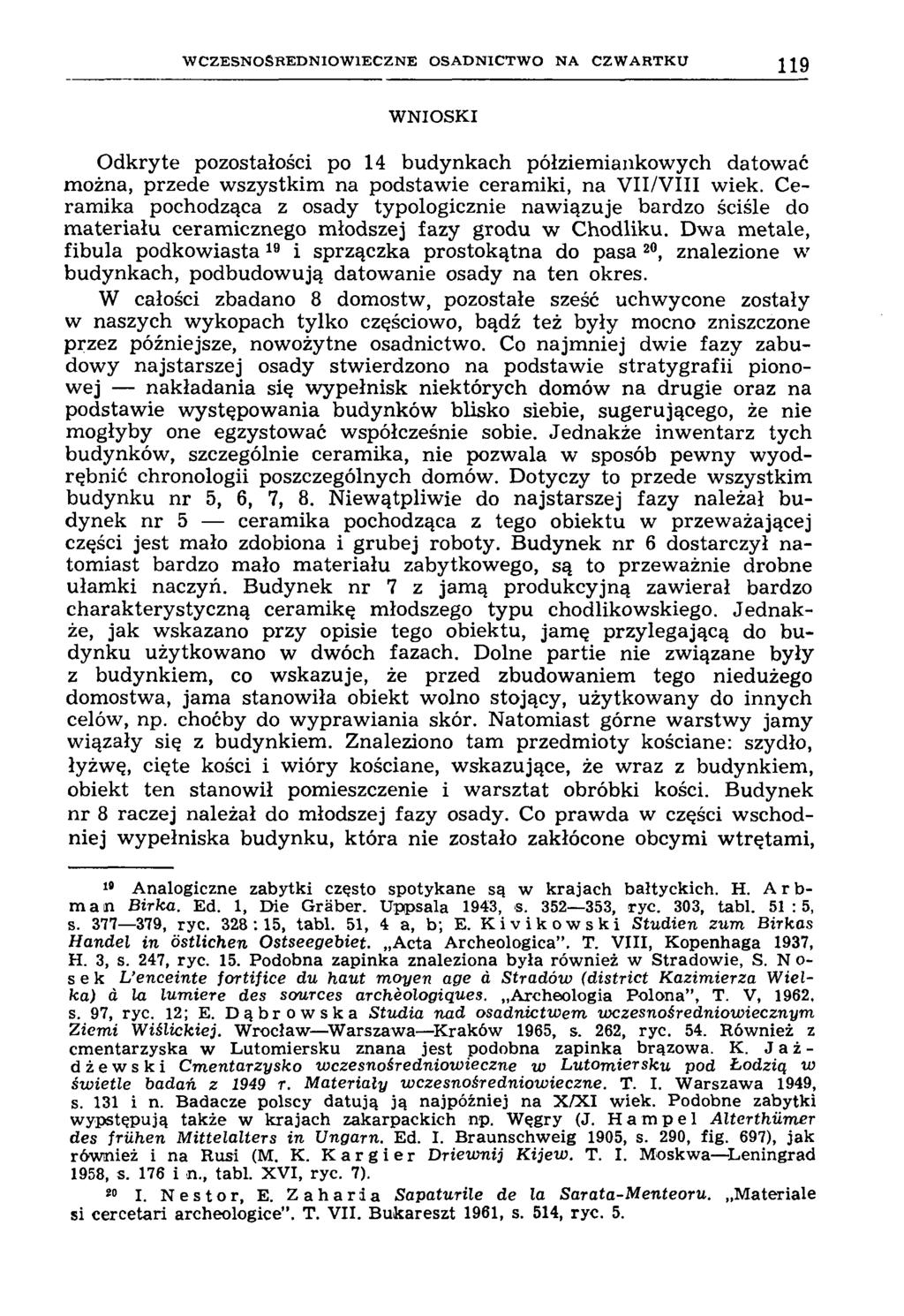W C Z E S N O Ś R E D N IO W IE C Z N E O S A D N IC T W O N A C Z W A R T K U 119 WNIOSKI Odkryte pozostałości po 14 budynkach półziemiankowych datować można, przede wszystkim na podstawie ceramiki,