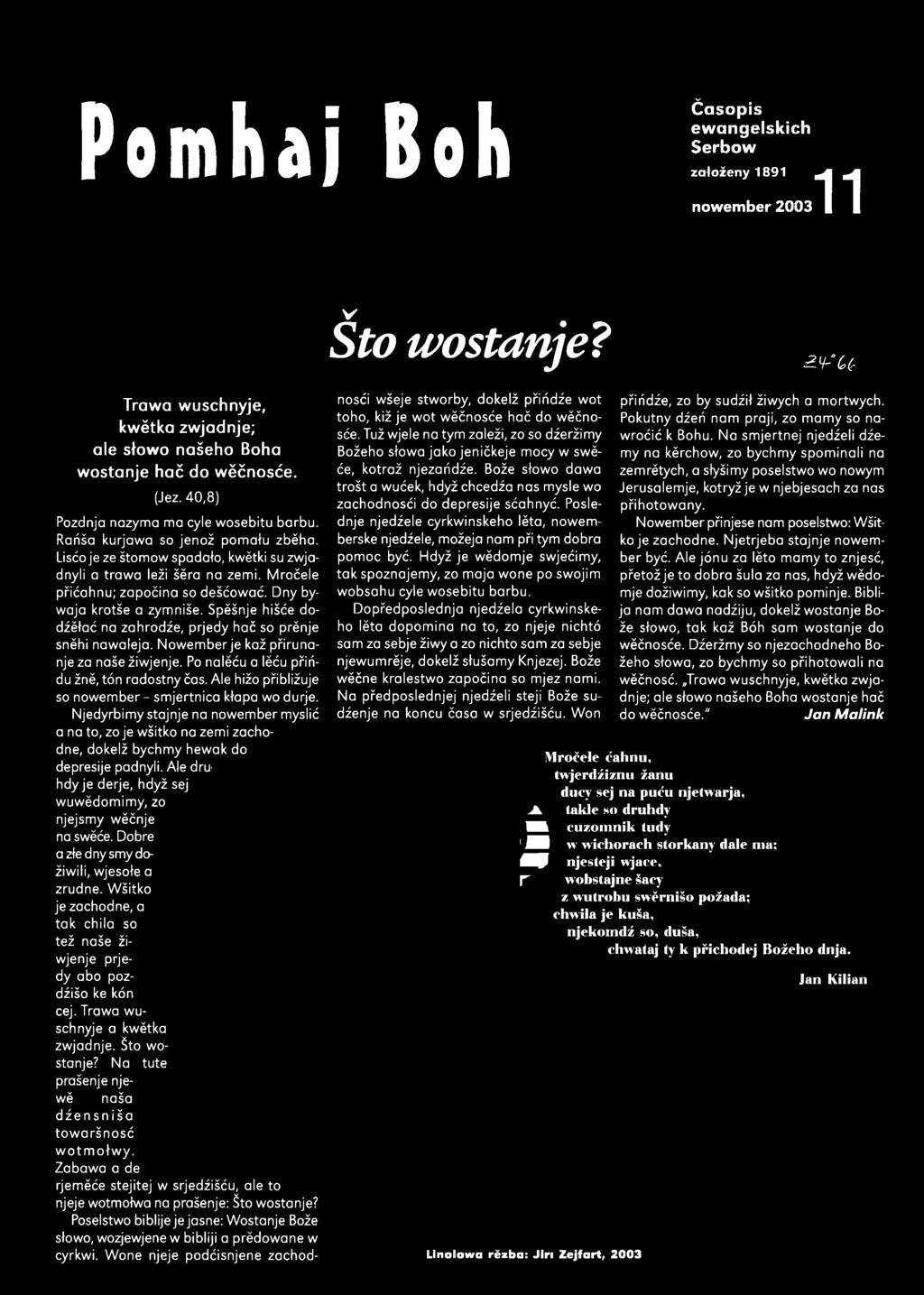 Ale druhdy je derje, hdyž sej wuwĕdomimy, zo njejsmy wĕčnje na swĕće. Dobre azłednysmydožiwili, wjesołe a zrudne. Wšitko jezachodne, a tak chila so tež naše žiwjenje prjedy abo pozdźišo ke kćn cej.