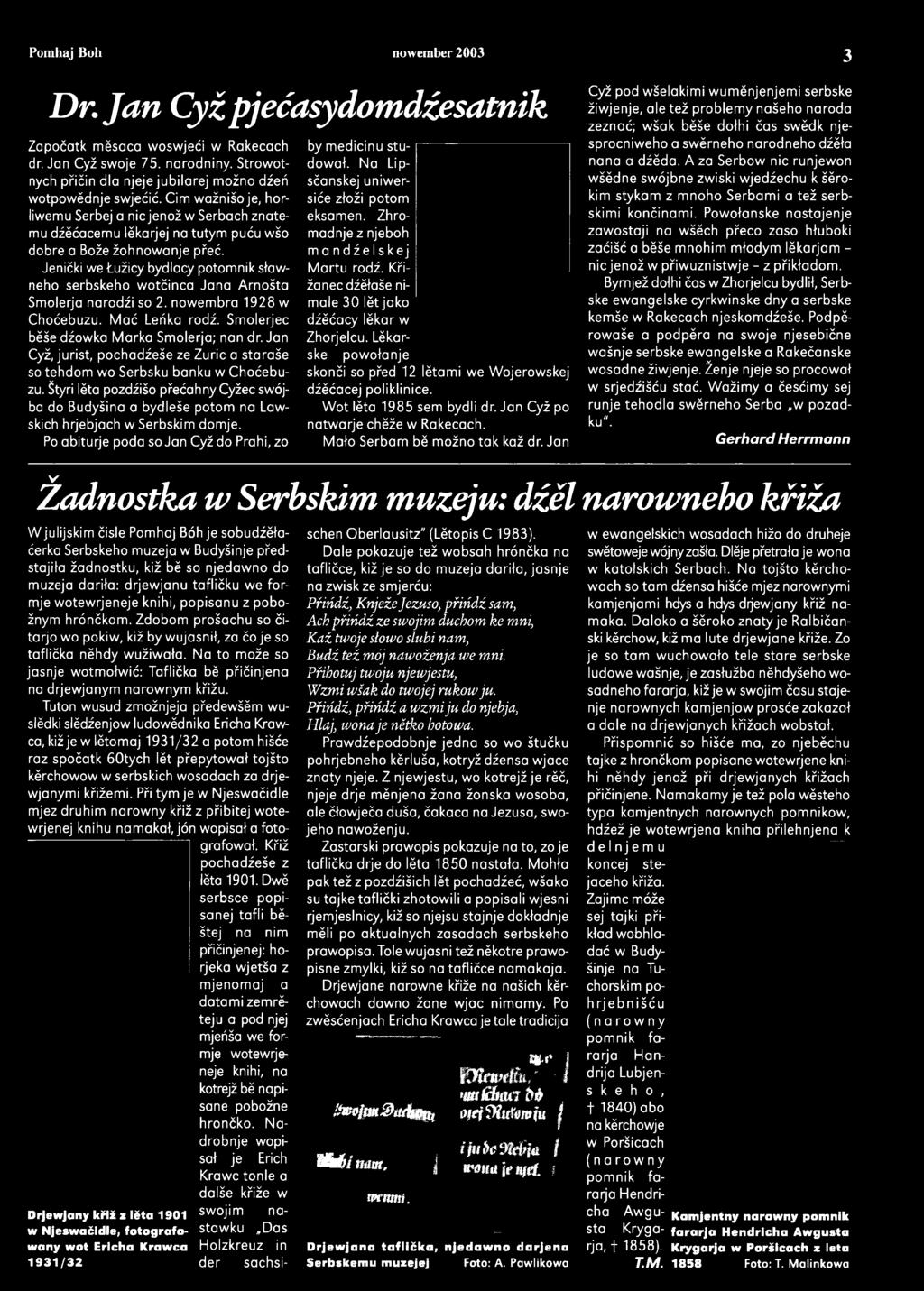 Jenički we Łužicy bydlacy potomnik sławneho serbskeho wotčinca Jana Arnošta Smolerja narodźi so 2. nowembra 1928 w Choćebuzu. Mać Leńka rodź. Smolerjec bĕše dźowka Marka Smolerja; nan dr.