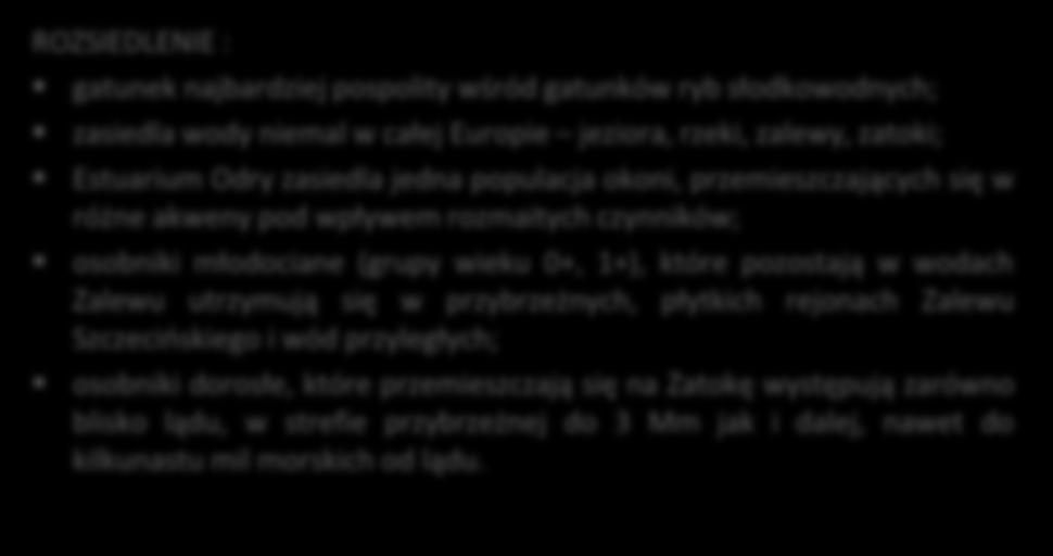 ochrony; odporne na niskie ph; średnie wymagania tlenowe; odporny na wysokie temperatury wody do 36 ºC; gatunek euryhalinowy - zasiedla, także słonawe zatoki morskie.