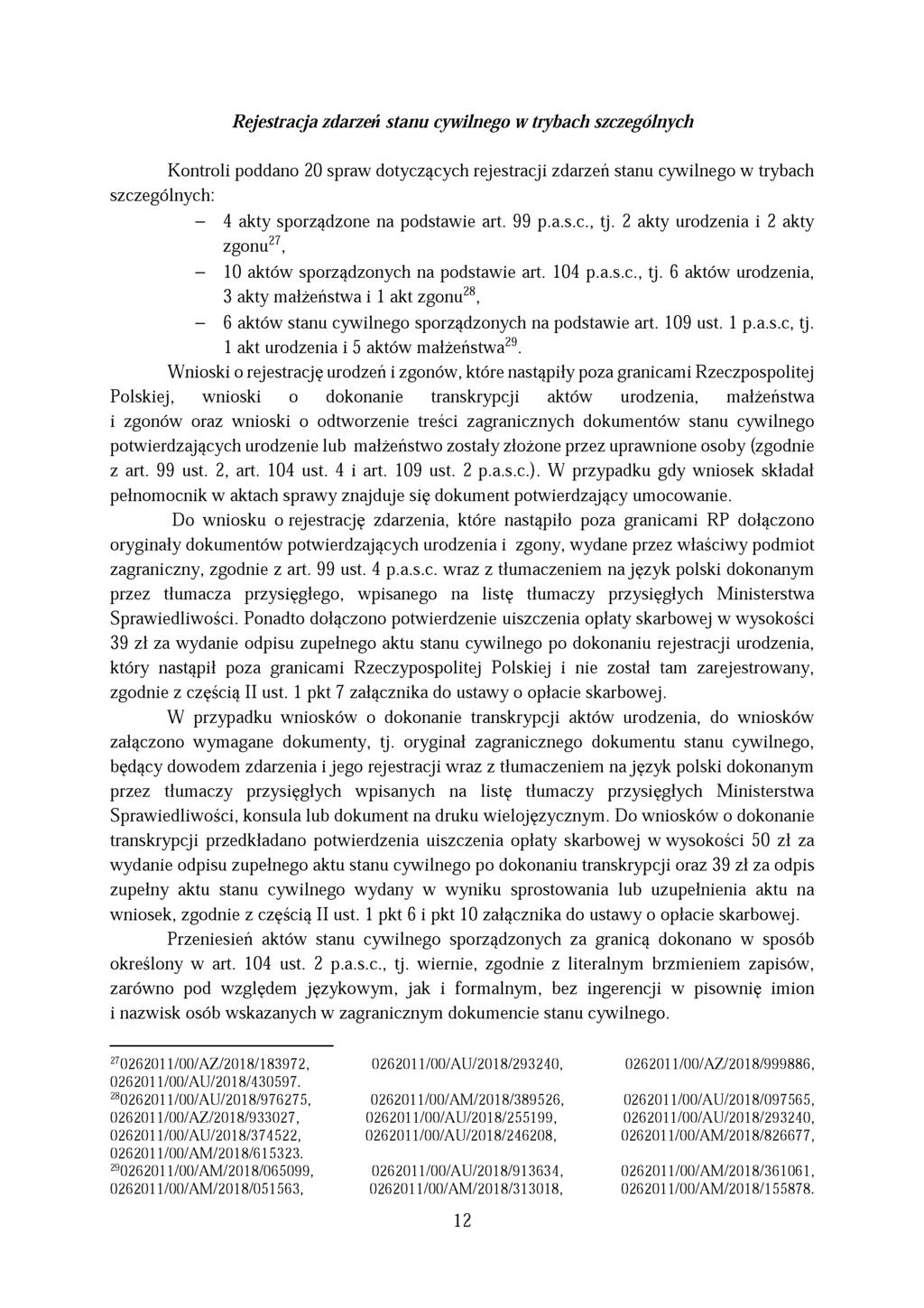 Rejestracja zdarzeń stanu cywilnego w trybach szczególnych Kontroli poddano 20 spraw dotyczących rejestracji zdarzeń stanu cywilnego w trybach szczególnych: - 4 akty sporządzone na podstawie art.
