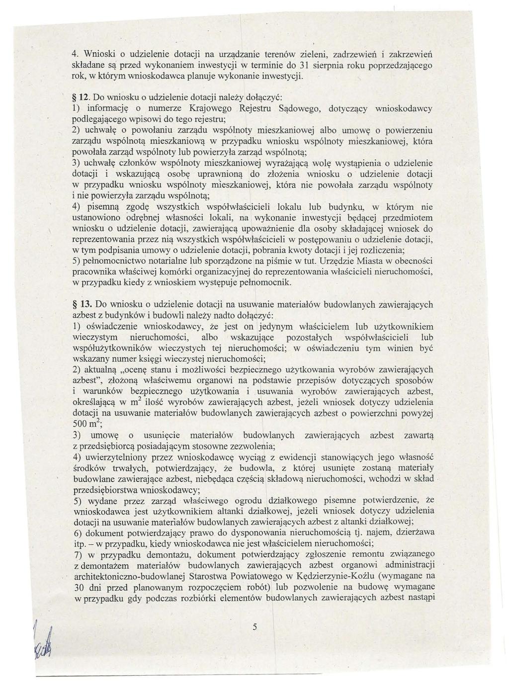 4. Wnioski o udzielenie dotacji na urządzanie terenów zieleni, zadrzewień i zakrzewień składane są przed wykonaniem inwestycji w terminie do 31 sierpnia roku poprzedzającego rok, w którym