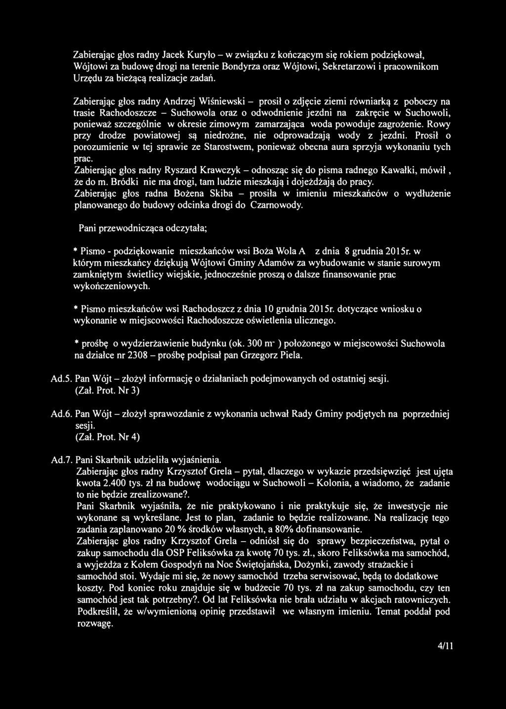 Zabierając głos radny Jacek Kuryło - w związku z kończącym się rokiem podziękował, Wójtowi za budowę drogi na terenie Bondyrza oraz Wójtowi, Sekretarzowi i pracownikom Urzędu za bieżącą realizacje