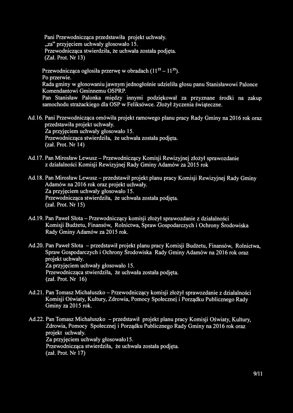 Pani Przewodnicząca przedstawiła projekt uchwały, za" przyjęciem uchwały głosowało 15. (Zał. Prot. Nr 13) Przewodnicząca ogłosiła przerwę w obradach (11 25-11 35 ). Po przerwie.