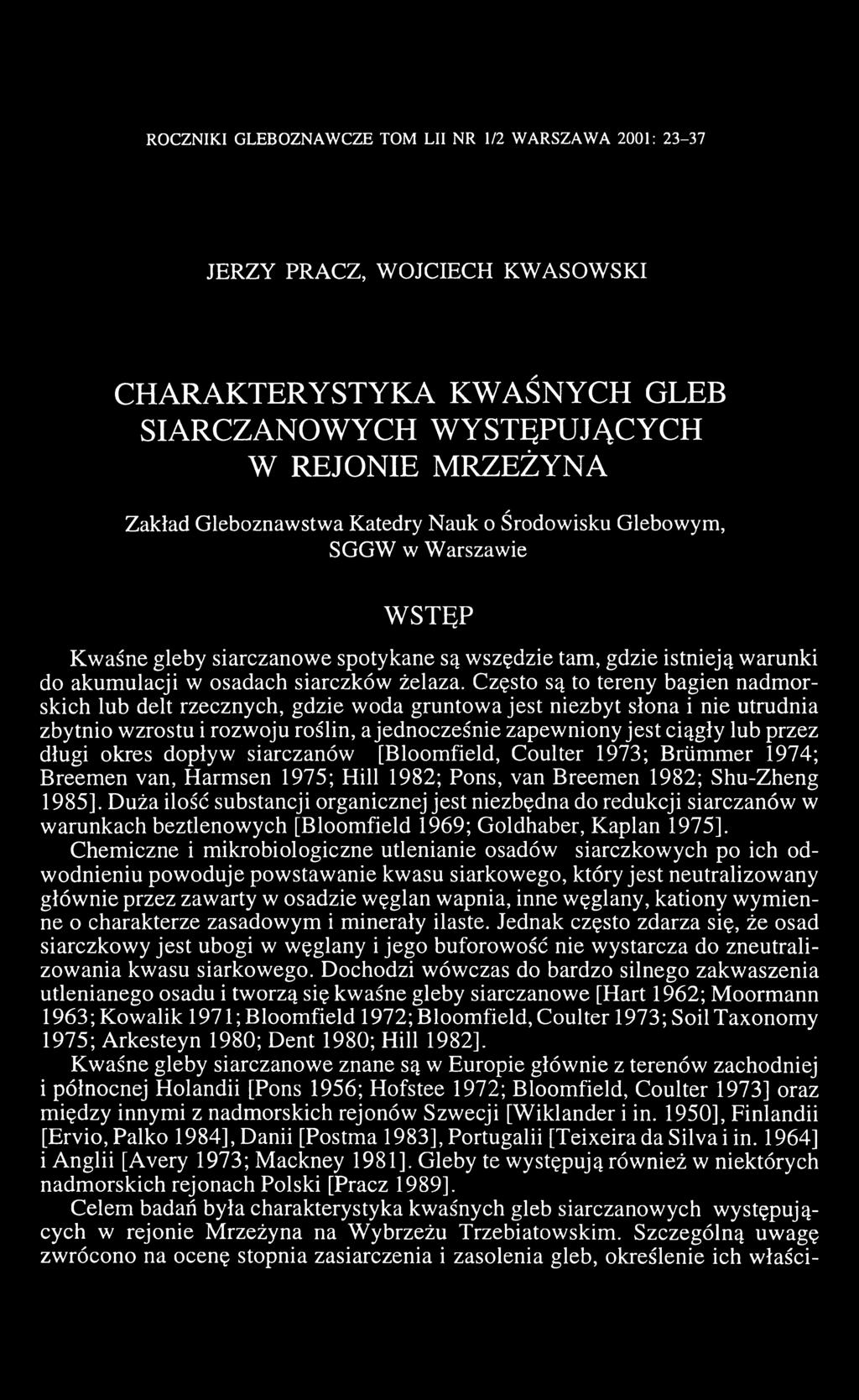Często są to tereny bagien nadmorskich lub delt rzecznych, gdzie woda gruntowa jest niezbyt słona i nie utrudnia zbytnio wzrostu i rozwoju roślin, a jednocześnie zapewniony jest ciągły lub przez