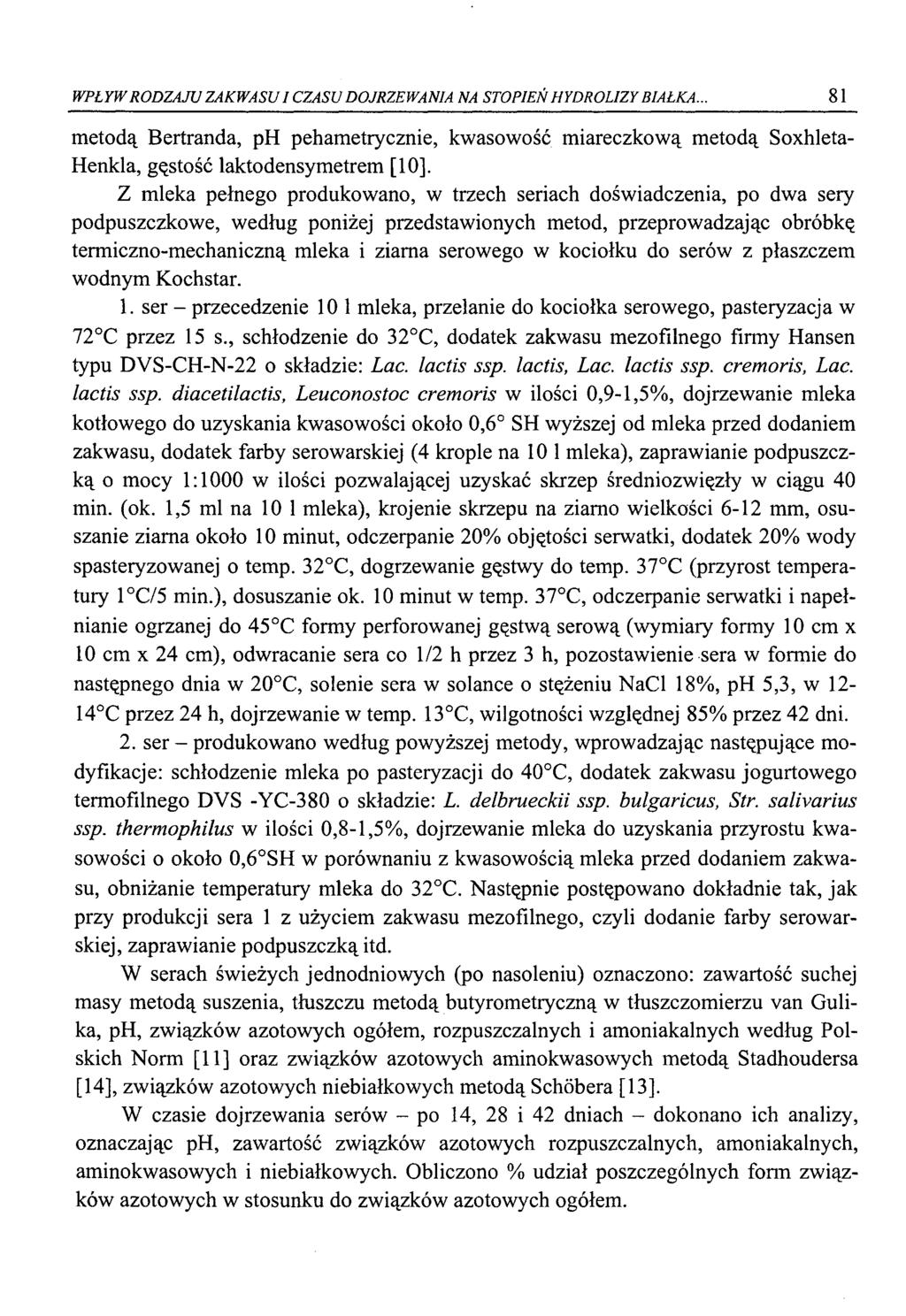 WPŁYW RODZAJU ZAKWASU I CZASU DOJRZEWANIA NA STOPIEŃ HYDROLIZY BIAŁKA... 81 metodą Bertranda, ph pehametrycznie, kwasowość miareczkową metodą Soxhleta- Henkla, gęstość laktodensymetrem [10].