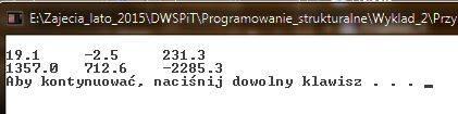 /* Przykład 2.4 */ #include <cstdio> #include <ctdlib> using namespace std; // int main(void) { system("cls"); printf("\n"); printf("%-8.1f %-8.