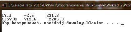 /* Przykład 2.4 */ #include <cstdio> #include <ctdlib> using namespace std; // int main(void) { system("cls"); printf("\n"); printf("%-8.1f %-8.