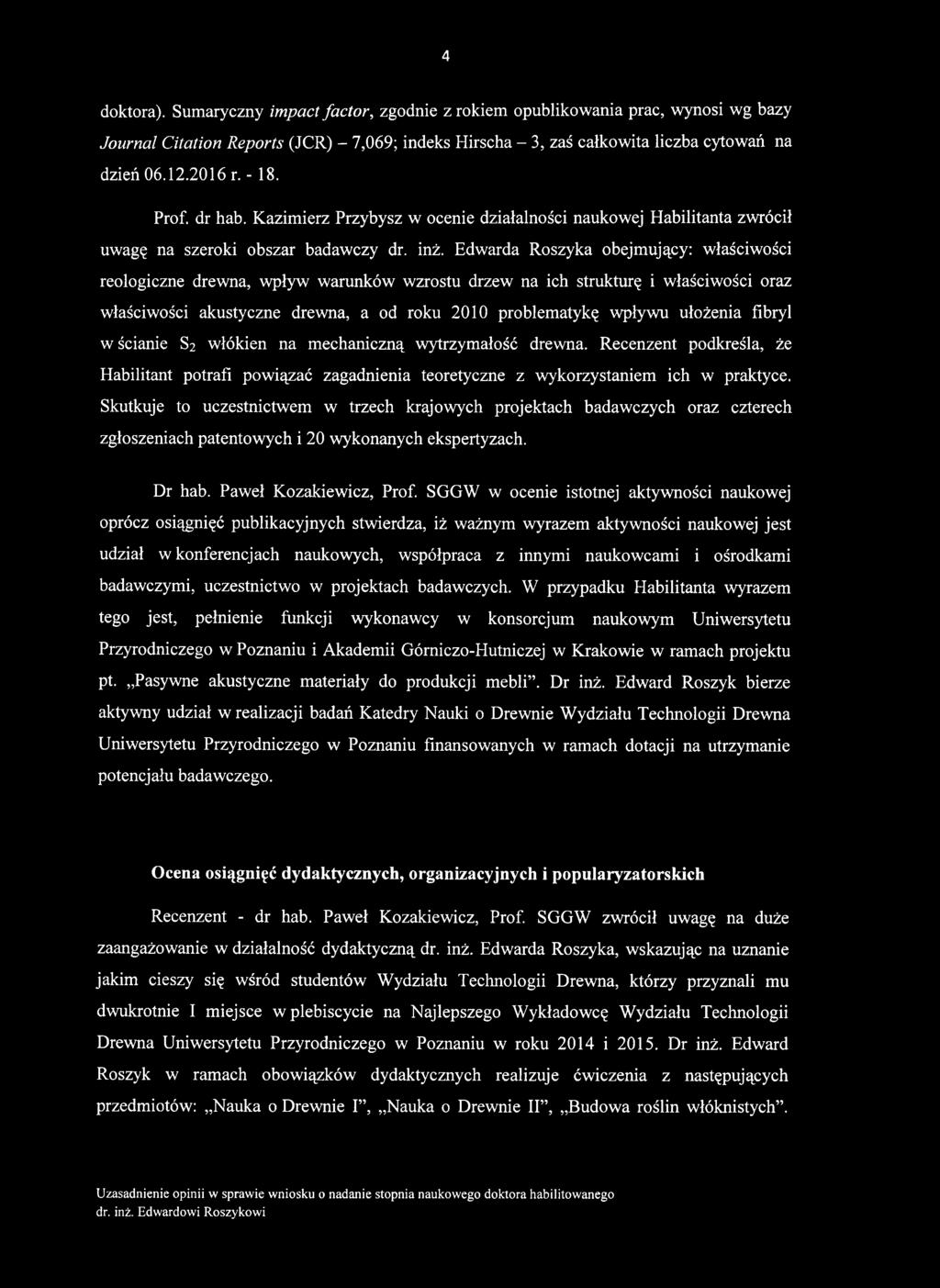 Edwarda Roszyka obejmujący: właściwości reologiczne drewna, wpływ warunków wzrostu drzew na ich strukturę i właściwości oraz właściwości akustyczne drewna, a od roku 2010 problematykę wpływu ułożenia