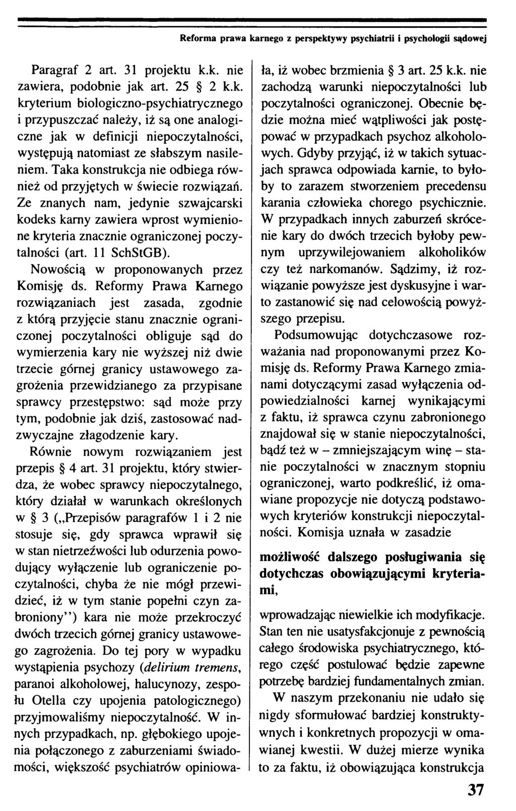Reforma prawa karnego z perspektywy psychiatrii i psychologii sądowej Paragraf 2 art. 31 projektu k.k. nie zawiera, podobnie jak art. 25 2 k.k. kryterium biologiczno-psychiatrycznego i przypuszczać należy, iż są one analogiczne jak w definicji niepoczytalności, występują natomiast ze słabszym nasileniem.