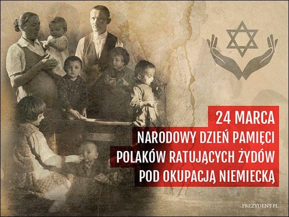 Narodowy Dzień Pamięci Polaków ratujących Żydów pod okupacją niemiecką 24 marca obchodzimy Narodowy Dzień Pamięci Polaków ratujących Żydów pod okupacją niemiecką, ustanowiony przez parlament, jako