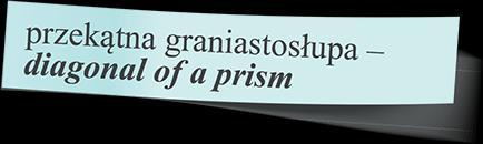 Graniastosłup trójkątny nie ma przekątnych. PRZYKŁAD 2.